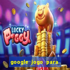 google jogo para ganhar dinheiro